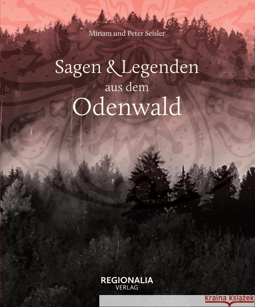 Sagen und Legenden aus dem Odenwald Seisler, Miriam, Seisler, Peter 9783955403843 Regionalia Verlag