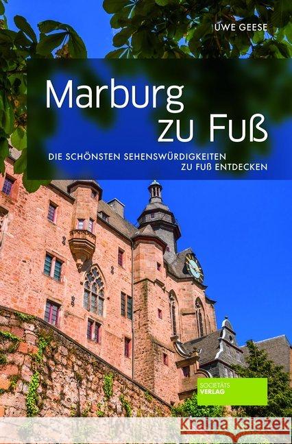 Marburg zu Fuß : Die schönsten Sehenswürdigkeiten zu Fuß entdecken Geese, Uwe 9783955422912 Societäts-Verlag
