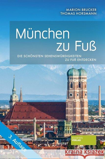 München zu Fuß : Die schönsten Sehenswürdigkeiten zu Fuß entdecken Brucker, Marion; Horsmann, Thomas 9783955423414 Societäts-Verlag