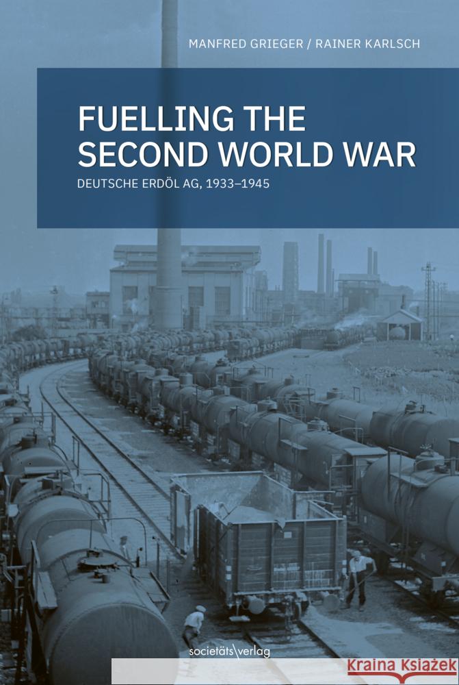 Fueling the second world war Karlsch, Rainer, Grieger, Manfred 9783955425265 Societäts-Verlag