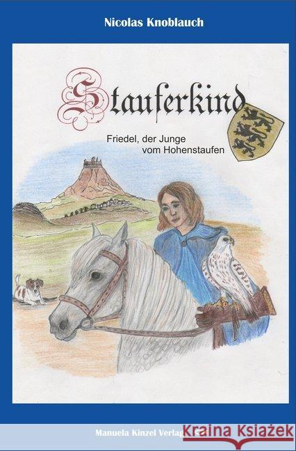 Stauferkind : Friedel, der Junge vom Hohenstaufen Knoblauch, Nicolas 9783955440749