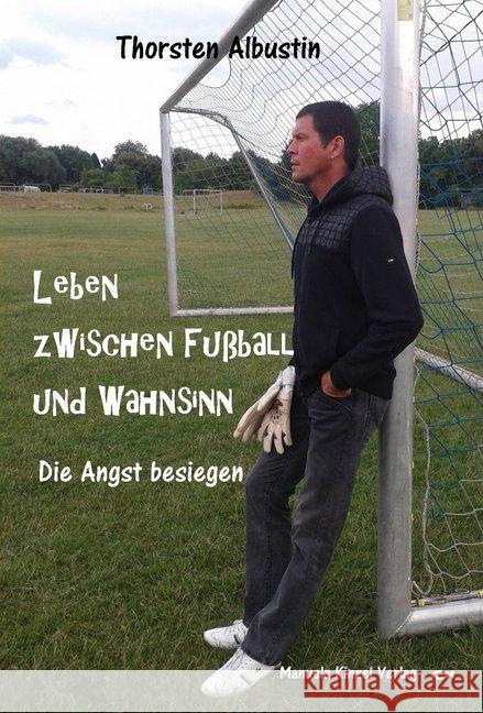 Leben zwischen Fußball und Wahnsinn : Die Angst besiegen Albustin, Thorsten 9783955440824