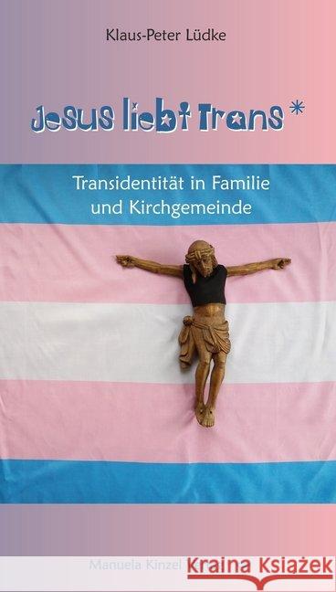 Jesus liebt Trans_ : Transidentität in Familie und Kirchgemeinde Lüdke, Klaus-Peter 9783955440961