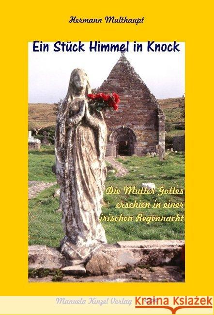 Ein Stück Himmel in Knock : Die Mutter Gottes erschien in einer irischen Regennacht Multhaupt, Hermann 9783955441418 Kinzel