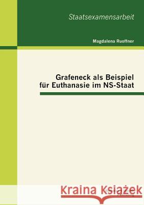 Grafeneck als Beispiel für Euthanasie im NS-Staat Ruoffner, Magdalena 9783955490539