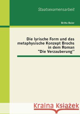 Die lyrische Form und das metaphysische Konzept Brochs in dem Roman Die Verzauberung Britta Baier 9783955491062