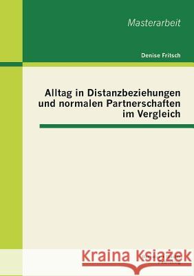 Alltag in Distanzbeziehungen und normalen Partnerschaften im Vergleich Denise Fritsch 9783955491277 Bachelor + Master Publishing