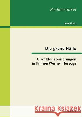 Die grüne Hölle: Urwald-Inszenierungen in Filmen Werner Herzogs Klein, Jens 9783955491321 Bachelor + Master Publishing