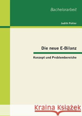 Die neue E-Bilanz: Konzept und Problembereiche Pohler, Judith 9783955491789 Bachelor + Master Publishing