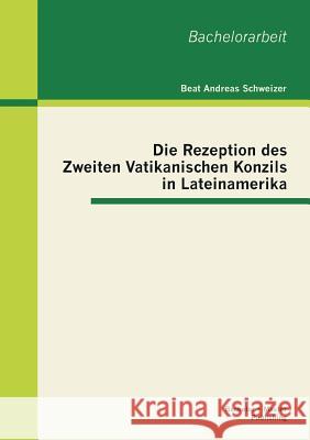 Die Rezeption des Zweiten Vatikanischen Konzils in Lateinamerika Beat Andreas Schweizer 9783955491901