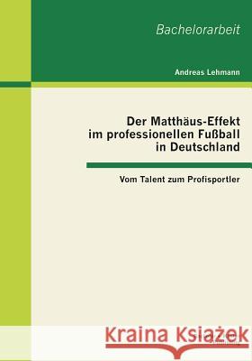 Der Matthäus-Effekt im professionellen Fußball in Deutschland: Vom Talent zum Profisportler Lehmann, Andreas 9783955492021