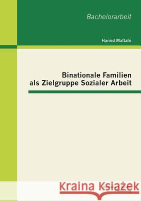 Binationale Familien als Zielgruppe Sozialer Arbeit Hamid Maftahi 9783955492106