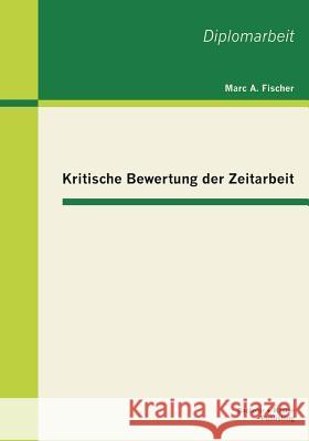 Kritische Bewertung der Zeitarbeit Marc a. Fischer 9783955492861