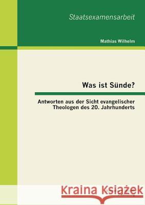 Was ist Sünde? Antworten aus der Sicht evangelischer Theologen des 20. Jahrhunderts Wilhelm, Mathias 9783955493578