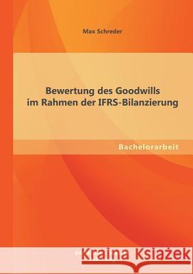 Bewertung des Goodwills im Rahmen der IFRS-Bilanzierung Max Schreder 9783955494445