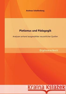 Pietismus und Pädagogik: Analysen anhand ausgewählter neuzeitlicher Quellen Schellenberg, Andreas 9783955494520 Bachelor + Master Publishing