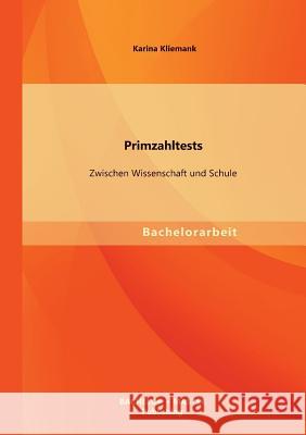 Primzahltests: Zwischen Wissenschaft und Schule Kliemank, Karina 9783955494926 Bachelor + Master Publishing