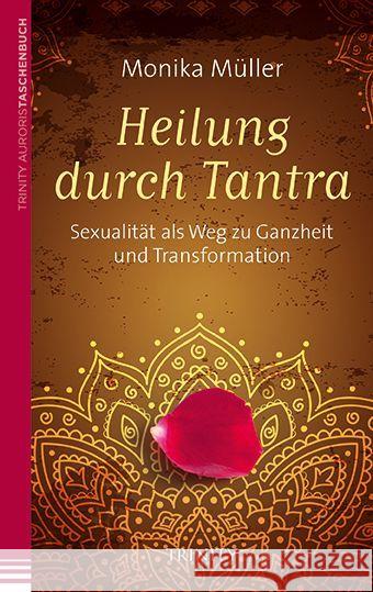 Heilung durch Tantra : Sexualität als Weg zu Ganzheit und Transformation Müller, Monika 9783955500023 Trinity