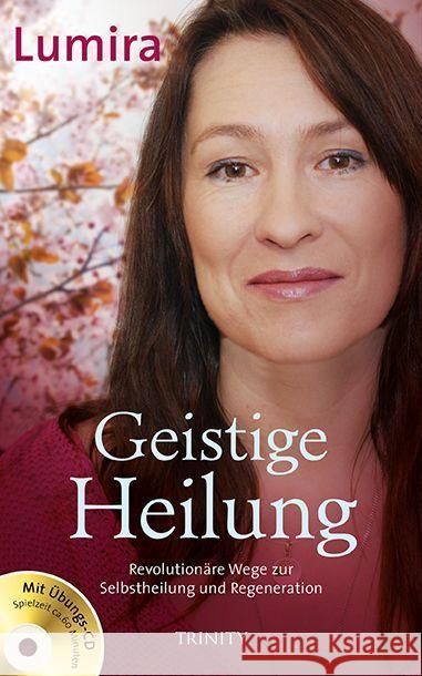 Geistige Heilung, m. Audio-CD : Revolutionäre Wege zu Selbstheilung und Regeneration. Mit Übungs-CD Lumira 9783955500863