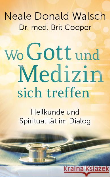 Wo Gott und Medizin sich treffen : Heilkunde und Spiritualität im Dialog Walsch, Neale D.; Cooper, Brit 9783955502430 Trinity