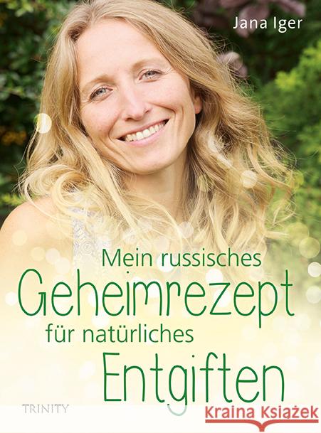 Mein russisches Geheimrezept für natürliches Entgiften Iger, Jana 9783955502614 Trinity