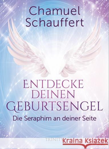 Entdecke deinen Geburtsengel : Die Seraphim an deiner Seite Schauffert, Chamuel 9783955502744