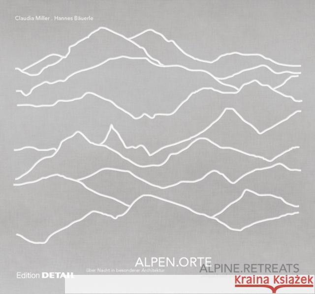 AlpenOrte / AlpineRetreats : Über Nacht in besonderer Architektur / Unique hotel architecture. Deutsch-Englisch Miller, Claudia; Bäuerle, Hannes 9783955531812