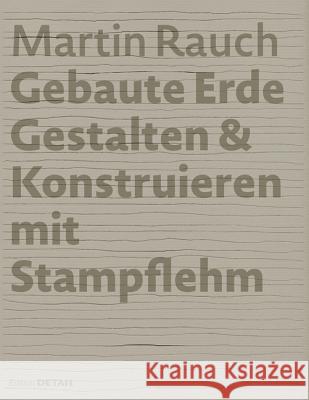 Martin Rauch: Gebaute Erde : Gestalten & Konstruieren mit Stampflehm Marko Sauer Otto Kapfinger Marko Sauer 9783955532703