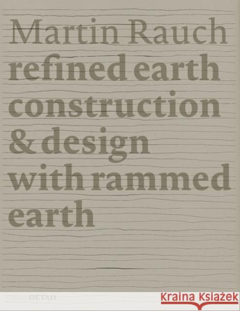 Martin Rauch: Refined Earth : Construction & Design with Rammed Earth Marko Sauer Otto Kapfinger 9783955532734
