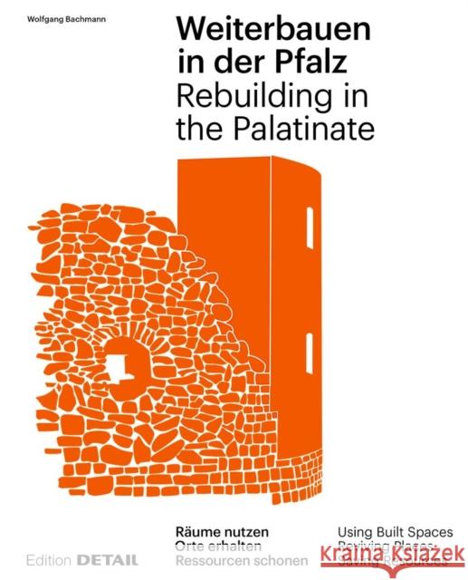Weiterbauen in Der Pfalz / Rebuiding in the Palatinate: Substanz Erhalten - Ressourcen Schonen - Ortskerne Beleben / Using Built Spaces - Saving Resou Wolfgang Bachmann 9783955535773