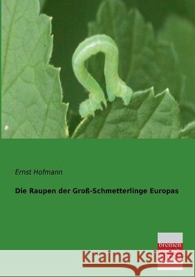 Die Raupen Der Gross-Schmetterlinge Europas Ernst Hofmann 9783955620196 Bremen University Press