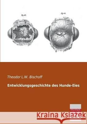 Entwicklungsgeschichte Des Hunde-Eies Bischoff, Theodor L.W. 9783955620448 Bremen University Press
