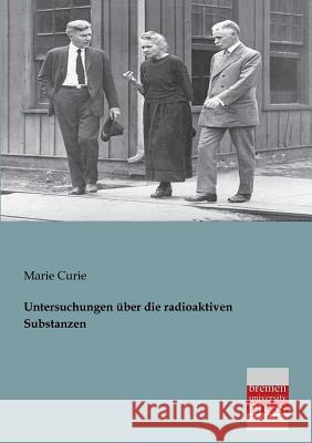 Untersuchungen Uber Die Radioaktiven Substanzen Marie Curie 9783955620530