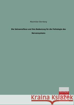 Die Sehnenreflexe Und Ihre Bedeutung Fur Die Pathologie Des Nervensystems Maximilian Sternberg 9783955620769