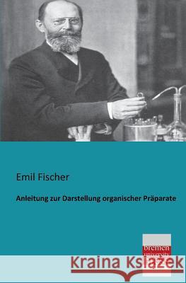 Anleitung Zur Darstellung Organischer Praparate Emil Fischer 9783955621049 Bremen University Press