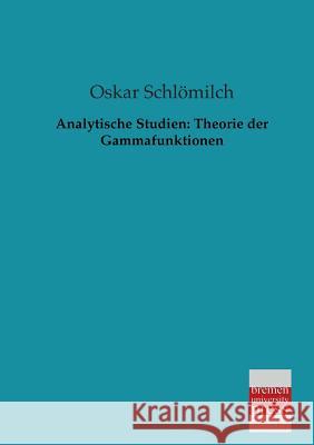 Analytische Studien: Theorie Der Gammafunktionen Schlomilch, Oskar 9783955621261 Bremen University Press