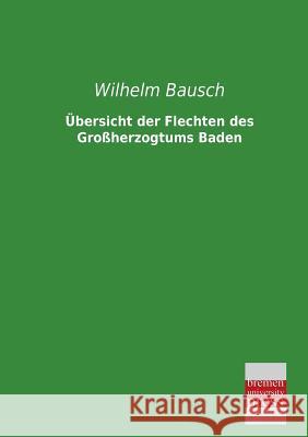 Ubersicht Der Flechten Des Grossherzogtums Baden Wilhelm Bausch 9783955621322