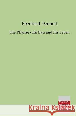 Die Pflanze - Ihr Bau Und Ihr Leben Eberhard Dennert 9783955621339