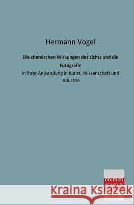 Die Chemischen Wirkungen Des Lichts Und Die Fotografie Hermann Vogel 9783955621377