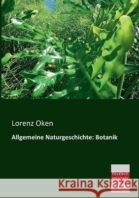 Allgemeine Naturgeschichte: Botanik Oken, Lorenz 9783955621414