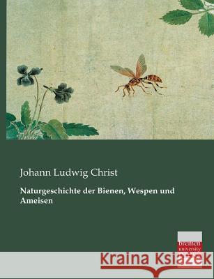 Naturgeschichte Der Bienen, Wespen Und Ameisen Johann Ludwig Christ 9783955621476 Bremen University Press