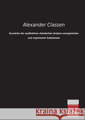 Grundriss Der Qualitativen Chemischen Analyse Unorganischer Und Organischer Substanzen Alexander Classen 9783955621971 Bremen University Press