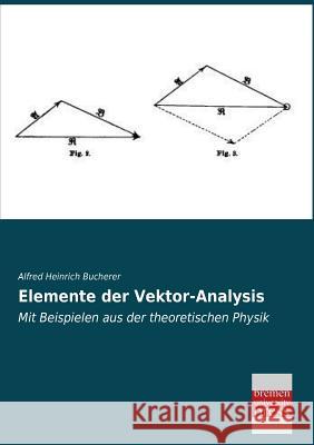 Elemente Der Vektor-Analysis Alfred Heinrich Bucherer 9783955622213 Bremen University Press