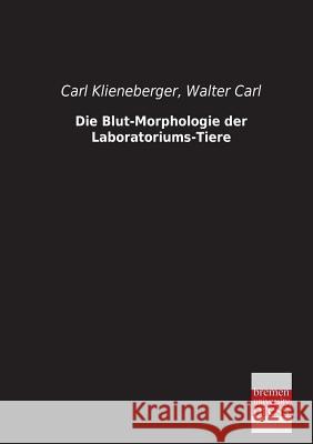 Die Blut-Morphologie Der Laboratoriums-Tiere Carl Klieneberger Walter Carl 9783955622329