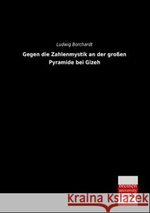 Gegen die Zahlenmystik an der großen Pyramide bei Gizeh Borchardt, Ludwig 9783955624606