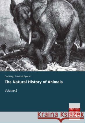 The Natural History of Animals. Vol.2 Vogt, Carl; Specht, Friedrich 9783955626044 Bremen University Press