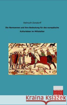 Die Normannen und ihre Bedeutung für das europäische Kulturleben im Mittelalter Dondorff, Helmuth 9783955627935 Bremen University Press