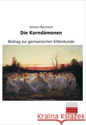 Die Korndämonen : Beitrag zur germanischen Sittenkunde Mannhardt, Wilhelm 9783955627980