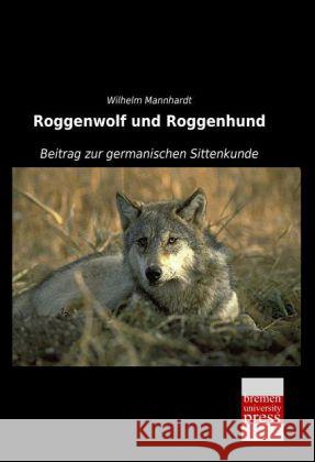 Roggenwolf und Roggenhund : Beitrag zur germanischen Sittenkunde Mannhardt, Wilhelm 9783955628055 Bremen University Press