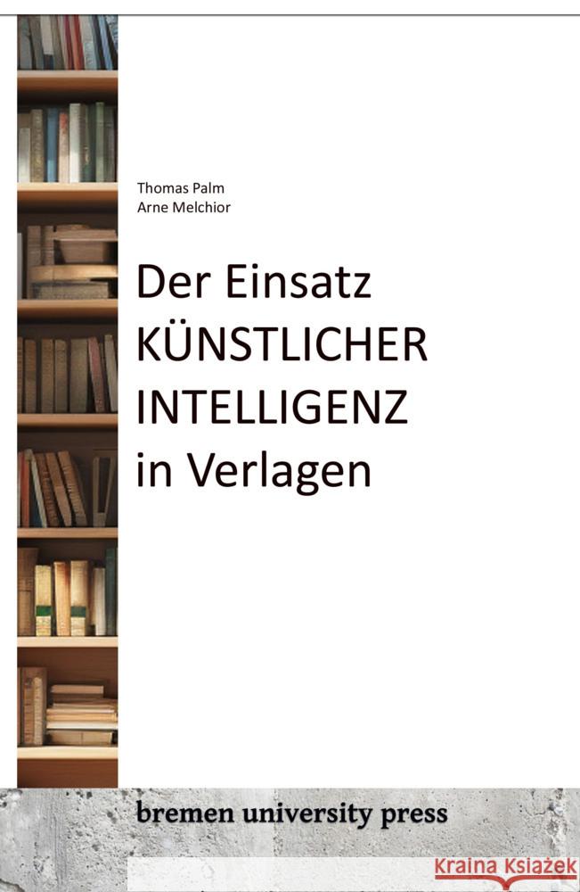 Der Einsatz künstlicher Intelligenz in Verlagen Palm, Thomas, Melchior, Arne 9783955629939